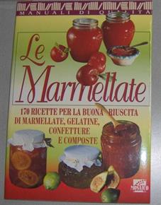 170 ricette per la buona riuscita di marmellate, gelatine, confetture e composte